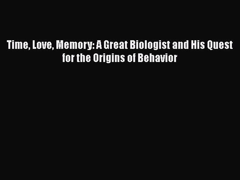 Read Time Love Memory: A Great Biologist and His Quest for the Origins of Behavior Ebook Free