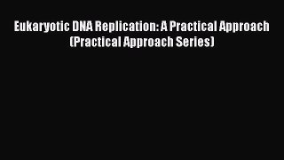 Read Eukaryotic DNA Replication: A Practical Approach (Practical Approach Series) Ebook Free