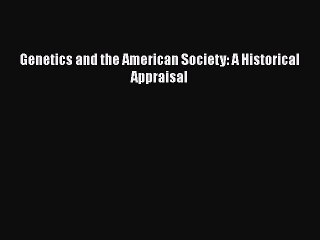 Read Genetics and the American Society: A Historical Appraisal Ebook Free