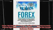 there is  Forex The Simple Strategy on Trading Currency Successfully  Step by Step Guide on