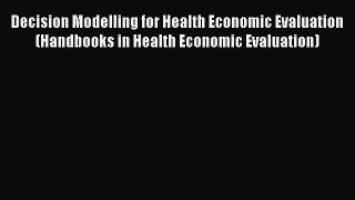 Download Decision Modelling for Health Economic Evaluation (Handbooks in Health Economic Evaluation)