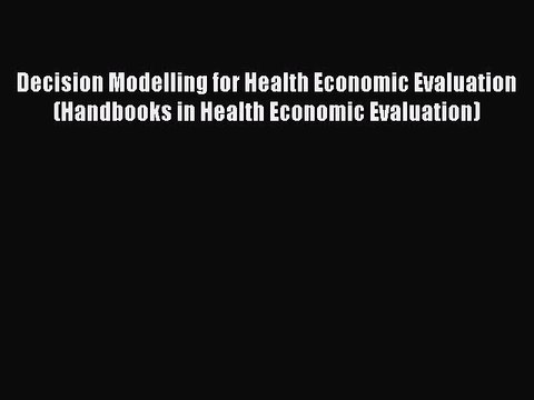 Download Decision Modelling for Health Economic Evaluation (Handbooks in Health Economic Evaluation)