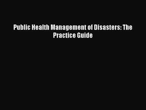 Read Public Health Management of Disasters: The Practice Guide Ebook Free