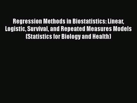 Read Regression Methods in Biostatistics: Linear Logistic Survival and Repeated Measures Models