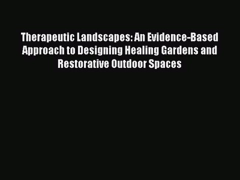 Read Therapeutic Landscapes: An Evidence-Based Approach to Designing Healing Gardens and Restorative