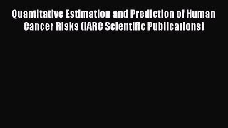 Read Quantitative Estimation and Prediction of Human Cancer Risks (IARC Scientific Publications)