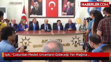 Işık: "Çukurdan Medet Umanların Gideceği Yer Mağma Tabasıdır"