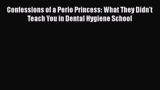 [PDF] Confessions of a Perio Princess: What They Didn't Teach You in Dental Hygiene School