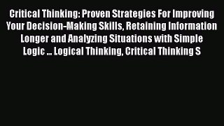 [Online PDF] Critical Thinking: Proven Strategies For Improving Your Decision-Making Skills