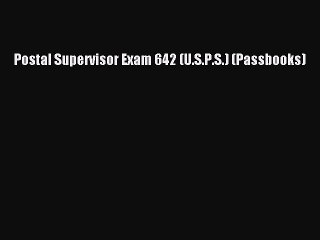 Read Postal Supervisor Exam 642 (U.S.P.S.) (Passbooks) PDF Online