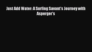 Download Just Add Water: A Surfing Savant's Journey with Asperger's Ebook Free