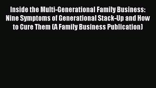 Read Inside the Multi-Generational Family Business: Nine Symptoms of Generational Stack-Up