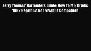 Read Jerry Thomas' Bartenders Guide: How To Mix Drinks 1862 Reprint: A Bon Vivant's Companion