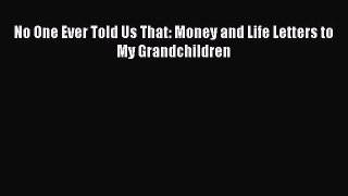 Download No One Ever Told Us That: Money and Life Letters to My Grandchildren PDF Online