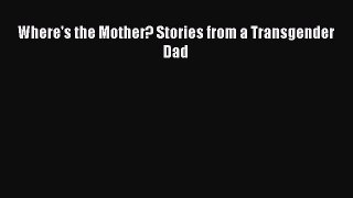 Download Where's the Mother? Stories from a Transgender Dad PDF Free