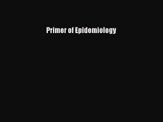 Read Primer of Epidemiology Ebook Free