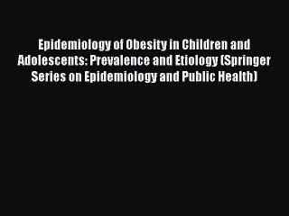 Read Epidemiology of Obesity in Children and Adolescents: Prevalence and Etiology (Springer