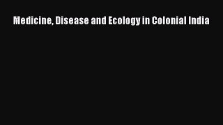 Read Medicine Disease and Ecology in Colonial India PDF Free