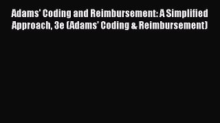 Read Adams' Coding and Reimbursement: A Simplified Approach 3e (Adams' Coding & Reimbursement)