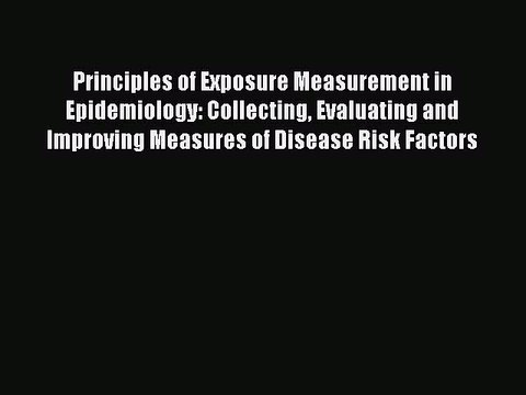 Read Principles of Exposure Measurement in Epidemiology: Collecting Evaluating and Improving