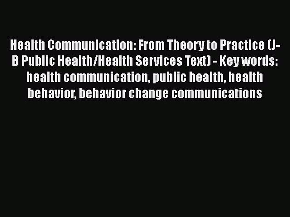 Read Health Communication: From Theory to Practice (J-B Public Health/Health Services Text)