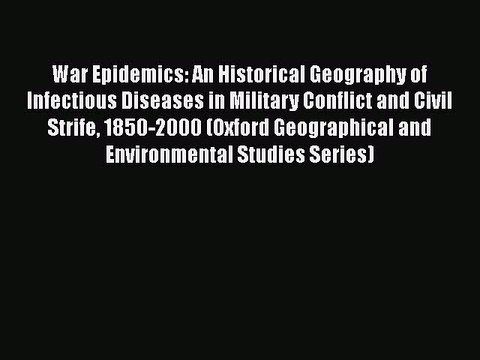 Read War Epidemics: An Historical Geography of Infectious Diseases in Military Conflict and