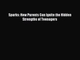 Read Sparks: How Parents Can Ignite the Hidden Strengths of Teenagers Ebook Online