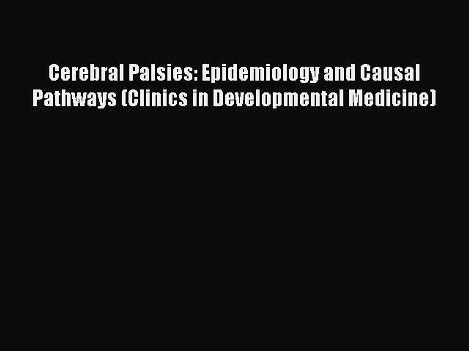 Read Cerebral Palsies: Epidemiology and Causal Pathways (Clinics in Developmental Medicine)