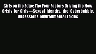 Read Girls on the Edge: The Four Factors Driving the New Crisis for Girlsâ€”Sexual Identity the