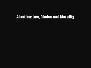 Read Abortion: Law Choice and Morality Ebook Online