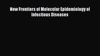 Read New Frontiers of Molecular Epidemiology of Infectious Diseases Ebook Free