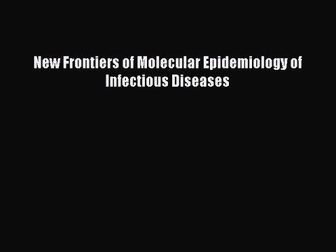 Read New Frontiers of Molecular Epidemiology of Infectious Diseases Ebook Free