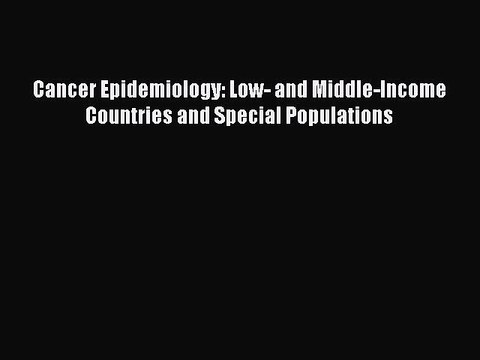 Read Cancer Epidemiology: Low- and Middle-Income Countries and Special Populations Ebook Free