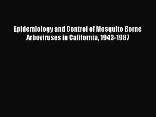 Download Epidemiology and Control of Mosquito Borne Arboviruses in California 1943-1987 PDF