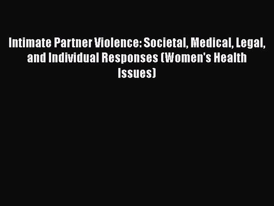 Read Intimate Partner Violence: Societal Medical Legal and Individual Responses (Women's Health
