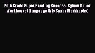 Read Fifth Grade Super Reading Success (Sylvan Super Workbooks) (Language Arts Super Workbooks)