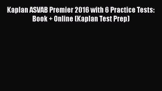 Read Kaplan ASVAB Premier 2016 with 6 Practice Tests: Book + Online (Kaplan Test Prep) Ebook