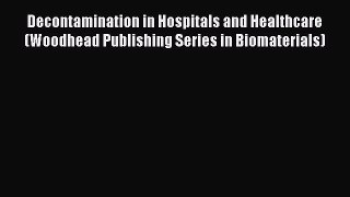 Read Decontamination in Hospitals and Healthcare (Woodhead Publishing Series in Biomaterials)