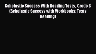 Read Scholastic Success With Reading Tests  Grade 3 (Scholastic Success with Workbooks: Tests