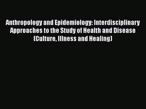 Read Anthropology and Epidemiology: Interdisciplinary Approaches to the Study of Health and