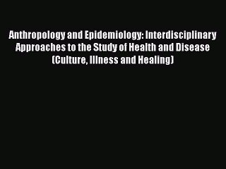 Read Anthropology and Epidemiology: Interdisciplinary Approaches to the Study of Health and
