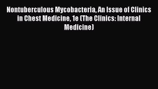 Read Nontuberculous Mycobacteria An Issue of Clinics in Chest Medicine 1e (The Clinics: Internal