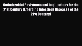 Read Antimicrobial Resistance and Implications for the 21st Century (Emerging Infectious Diseases