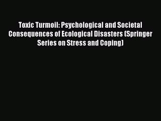 Download Toxic Turmoil: Psychological and Societal Consequences of Ecological Disasters (Springer