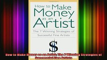 READ book  How to Make Money as an Artist The 7 Winning Strategies of Successful Fine Artists Full EBook