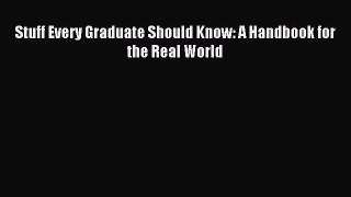 Read Stuff Every Graduate Should Know: A Handbook for the Real World Ebook Free