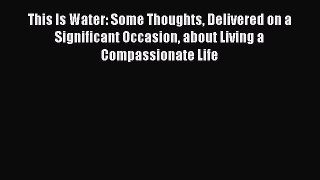 Read This Is Water: Some Thoughts Delivered on a Significant Occasion about Living a Compassionate