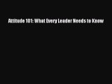 Read Pdf Attitude 101 What Every Leader Needs To Know - 