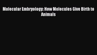 Read Molecular Embryology: How Molecules Give Birth to Animals Ebook Online