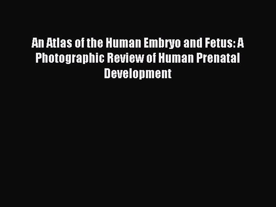 Read An Atlas of the Human Embryo and Fetus: A Photographic Review of Human Prenatal Development